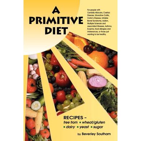 A Primitive Diet: A Book of Recipes Free from Wheat\/Gluten, Dairy
Products, Yeast and Sugar: For People with Candidiasis, Coeliac Diseas