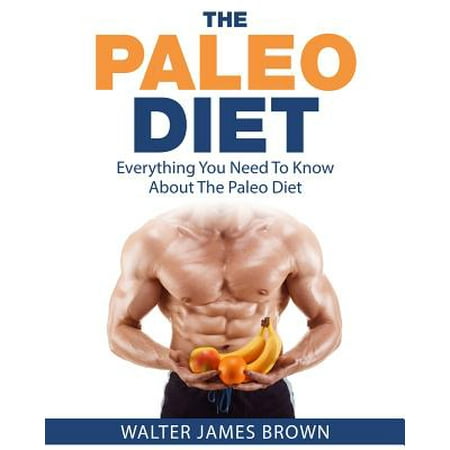 The Paleo Diet: Everything You Need to Know about the Paleo Diet