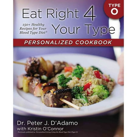 Eat Right 4 Your Type Personalized Cookbook: Type O: 150+ Healthy Recipes for Your Blood Type Diet