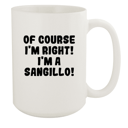 Of Course I m Right! I m A Sangillo! - Ceramic 15oz White Mug White
Of Course I m Right! I m A Sangillo! - Ceramic 15oz White Mug White