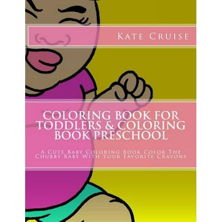 Coloring Book for Toddlers & Coloring Book Preschool: A Cute Baby Coloring Book Color the Chubby Baby with Your Favorite Crayons