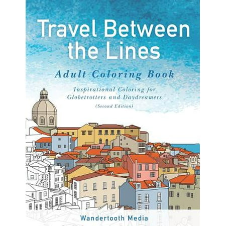 Travel Between the Lines Adult Coloring Book: Inspriational Coloring for Globetrotters and Daydreamers