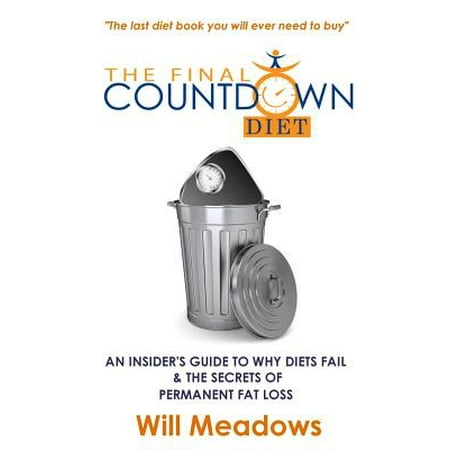 The Final Countdown Diet: An Insider's Guide to Why Diets Fail & the Secrets of Permanent Fat Loss
