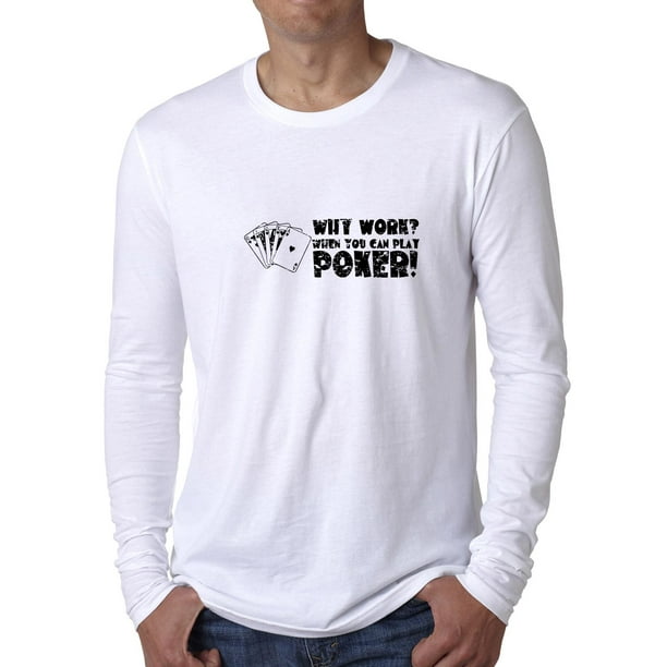 Why Work? When You Can Play Poker! Men's Long Sleeve T-Shirt