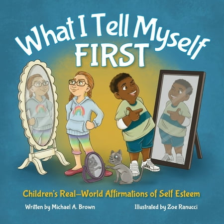 What I Tell Myself: What I Tell Myself FIRST: Children's Real-World Affirmations of Self Esteem (Paperback)