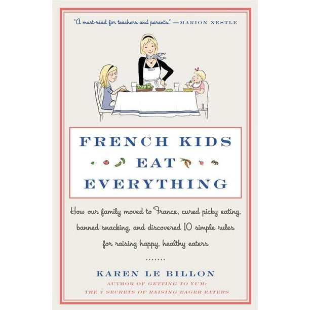 French Kids Eat Everything: How Our Family Moved to France, Cured Picky Eating, Banned Snacking, and Discovered 10 Simple Rules for Raising Happy, Healthy Eaters (Paperback)