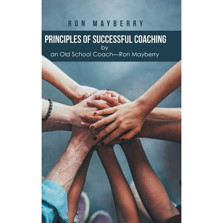 Principles of Successful Coaching by an Old School Coach?ron Mayberry