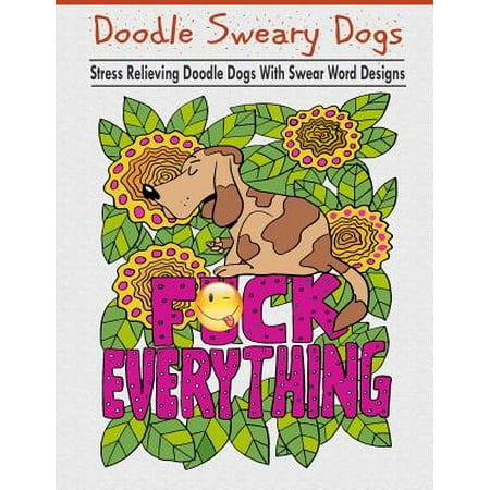 Doodle Sweary Dogs: Adult Coloring Books Featuring Stress Relieving and Hilarious Doodle Dogs with Swear Word Designs- Best Coloring Book