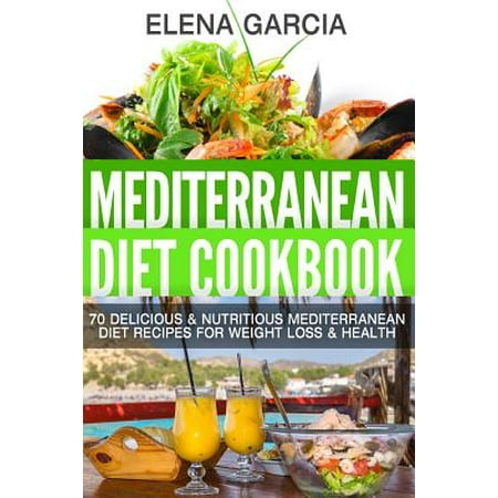 Mediterranean Diet Cookbook: 70 Delicious & Nutritious Mediterranean Diet Recipes for Weight Loss & Health