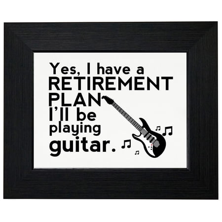 Yes I Have A Retirement Plan I'll Be Playing Guitar Framed Print Poster Wall or Desk Mount Options