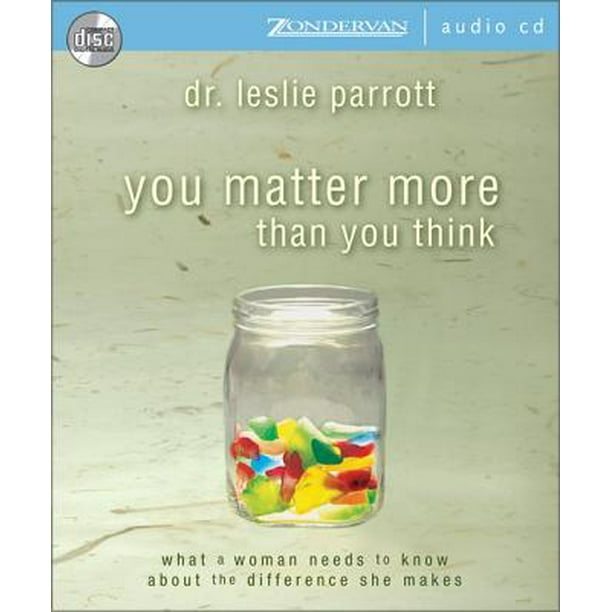 You Matter More Than You Think: What a Woman Needs to Know about the Difference She Makes