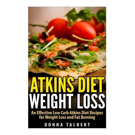 Atkins Diet Weight Loss: An Effective Low Carb Atkins Diet Recipes for Weight Loss and Fat Burning