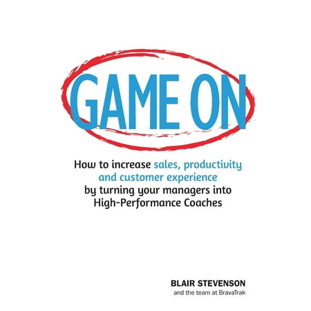 Game On: How to increase sales, productivity and customer experience by turning your managers into High-Performance Coaches (Paperback)