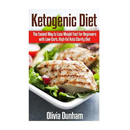 Ketogenic Diet: The Easiest Way to Lose Weight Fast for Beginners with Low-Carb, High-Fat Keto Clarity Diet!