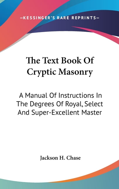 The Text Book Of Cryptic Masonry A Manual Of Instructions In The