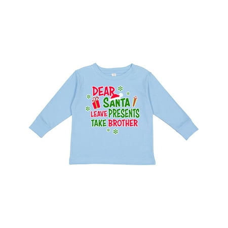 Inktastic Dear Santa Leave Presents Take Brother Gift Toddler Boy or Toddler Girl Long Sleeve T-Shirt
Inktastic Dear Santa Leave Presents Take Brother Gift Toddler Boy or Toddler Girl Long Sleeve T-Shirt