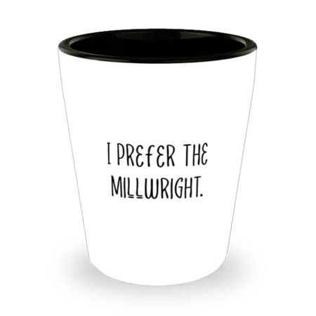 Cute Millwright I Prefer the Millwright Useful Shot Glass For Colleagues From Friends
Cute Millwright I Prefer the Millwright Useful Shot Glass For Colleagues From Friends