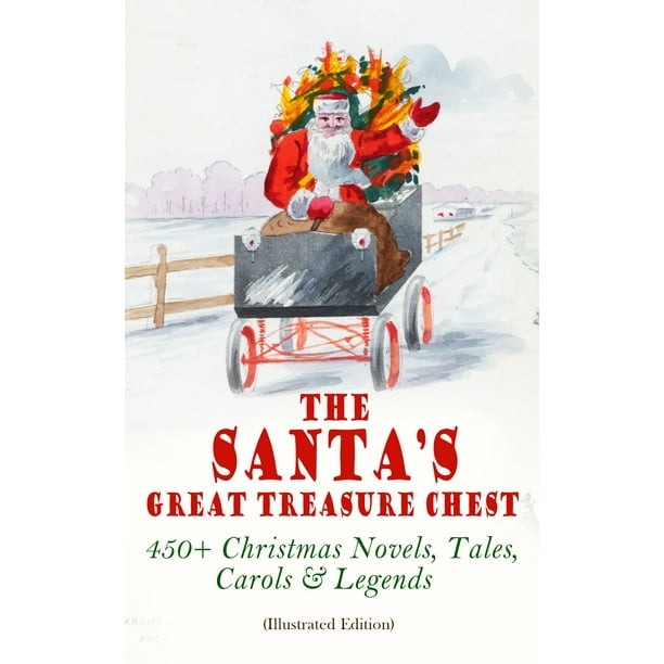 The Santa's Great Treasure Chest: 450+ Christmas Novels, Tales, Carols & Legends - eBook