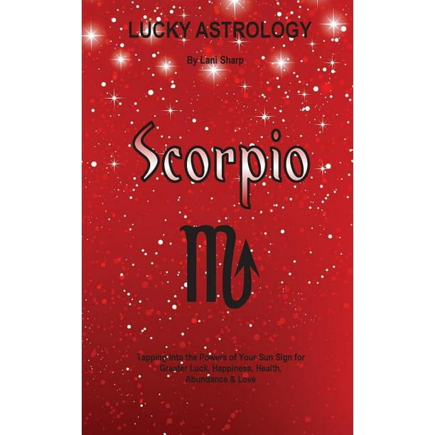 Lucky Astrology - Scorpio: Tapping into the Powers of Your Sun Sign for Greater Luck, Happiness, Health, Abundance & Love (Paperback)