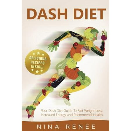 Dash Diet: Your Dash Diet Guide to Fast Weight Loss, Increased Energy and Phenomenal Health (Revised & Improved!)