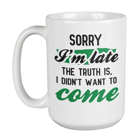 Sorry I m Late I Didn t Want to Come Funny Sarcasm Coffee & Tea Mug Cup (15oz)
Sorry I m Late I Didn t Want to Come Funny Sarcasm Coffee & Tea Mug Cup (15oz)