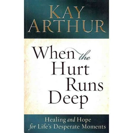 When the Hurt Runs Deep: Healing and Hope for Life's Desperate Moments