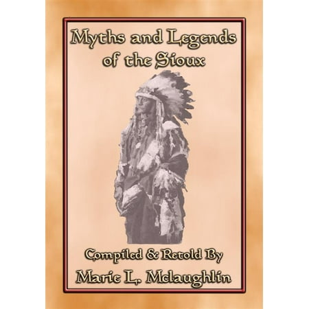 MYTHS AND LEGENDS OF THE SIOUX - 38 Sioux Children's Stories - eBook