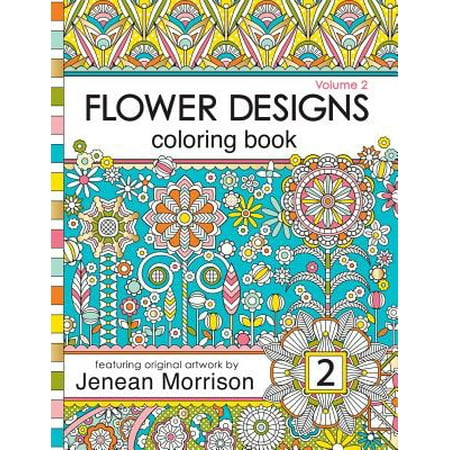 Flower Designs Coloring Book: An Adult Coloring Book for Stress-Relief, Relaxation, Meditation and Creativity (Volume 2)