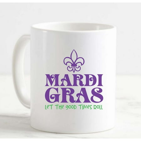 

Coffee Mug Mardi Gras Let The Good Times Roll Fleur De Lis Flower Celebrate White Cup Funny Gifts for work office him her