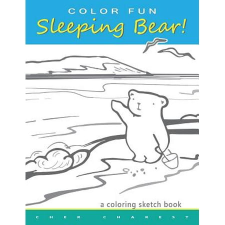 Color Fun Sleeping Bear! a Coloring Sketch Book: A Coloring Book That Follows a Mother Bear and Her Two Cubs as They Explore the Sights and Attraction