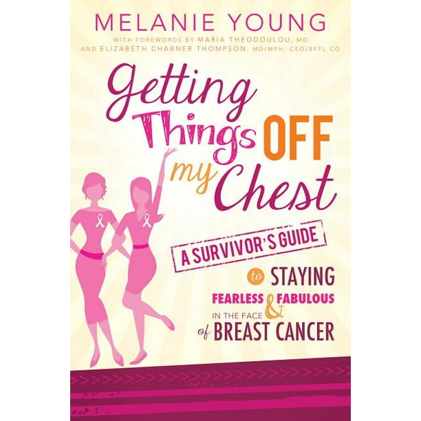Getting Things Off My Chest : A Survivor's Guide to Staying Fearless and Fabulous in the Face of Breast Cancer (Paperback)