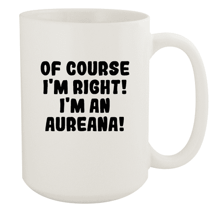 Of Course I m Right! I m An Aureana! - Ceramic 15oz White Mug White
Of Course I m Right! I m An Aureana! - Ceramic 15oz White Mug White