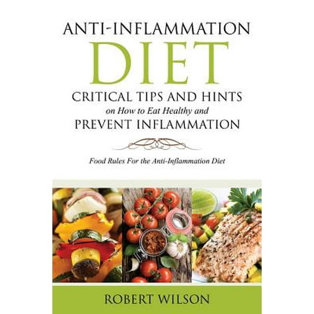 Anti-Inflammation Diet: Critical Tips and Hints on How to Eat Healthy and Prevent Inflammation: Food Rules for the Anti-Inflammation Diet