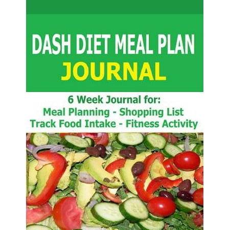 Dash Diet Meal Plan Journal: 6-Week Dash Diet Meal Plan Journal to Track Food Intake, Fitness Activity and Plan Meals.