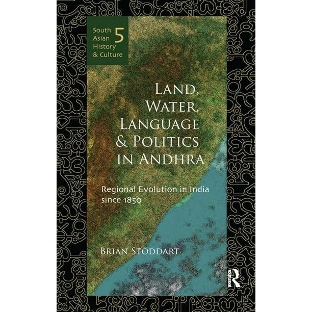 South Asian History and Culture: Land, Water, Language and Politics in Andhra: Regional Evolution in India Since 1850 (Paperback)