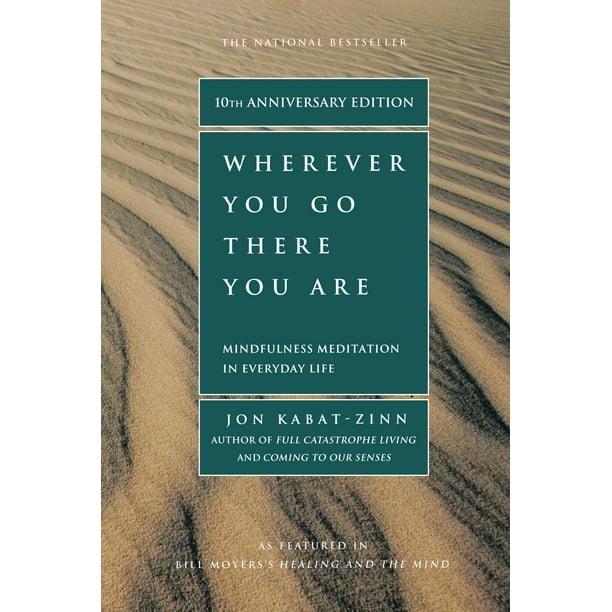 Wherever You Go, There You Are : Mindfulness Meditation in Everyday Life