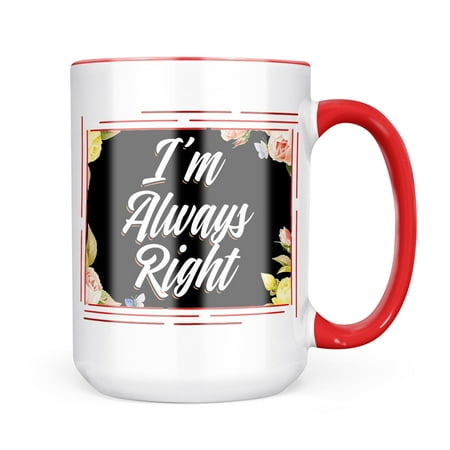 Neonblond Floral Border Im Always Right Mug gift for Coffee Tea lovers