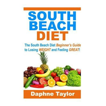 South Beach Diet: The South Beach Diet Beginners Guide to Losing Weight and Feeling Great!