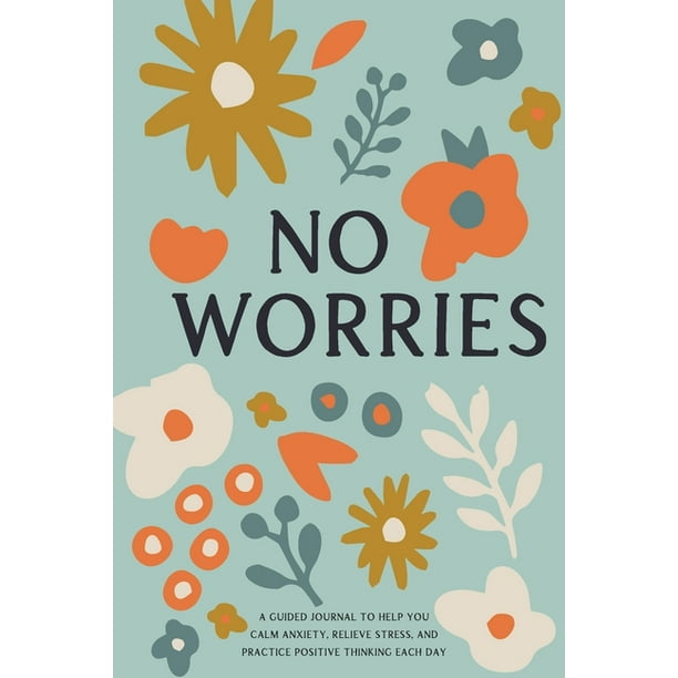 No Worries : A Guided Journal to Help You Calm Anxiety, Relieve Stress, and Practice Positive Thinking Each Day (Paperback)