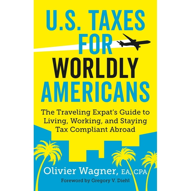 U.S. Taxes for Worldly Americans: The Traveling Expat's Guide to Living, Working, and Staying Tax Compliant Abroad (Updated for 2018) - eBook