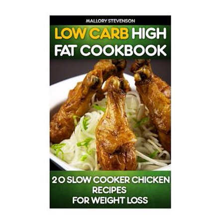 Low Carb High Fat Cookbook: 20 Slow Cooker Chicken Recipes for Weight Loss: (Low Carb Cookbook, Low Carb Diet, Low Carb High Fat Diet, Low Carb Sl