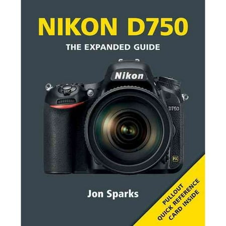 Nikon D750: The Expanded Guide Nikon D750: The Expanded Guide