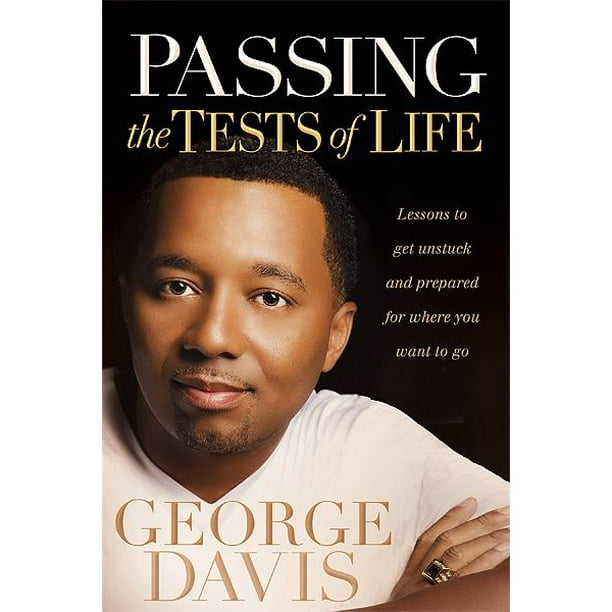 Passing the Tests of Life : Lessons to Get Unstuck and Prepared for Where you Want to Go