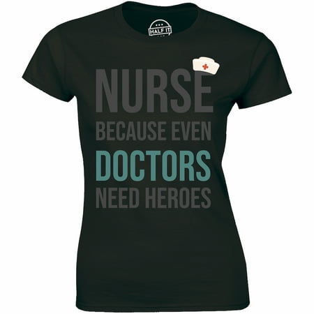 Nurse Because Even Doctors Need Heroes - Nursing Women s T-Shirt