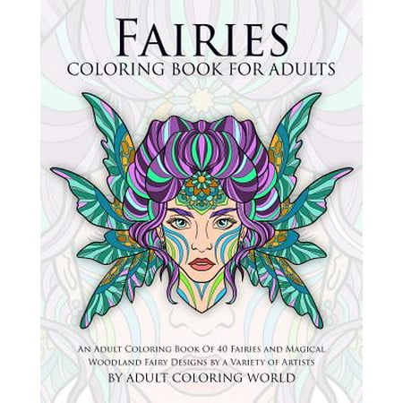 Fairies Coloring Book for Adults: An Adult Coloring Book of 40 Fairies and Magical Woodland Fairy Designs by a Variety of Artists