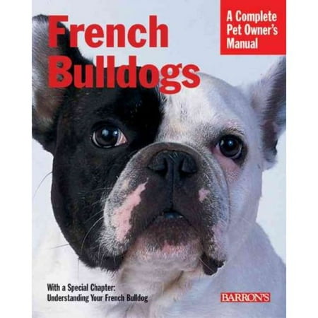 French Bulldogs: Everything About Purchase, Care, Nutrition, Behavior, And Training, Filled With Full-Color Photographs