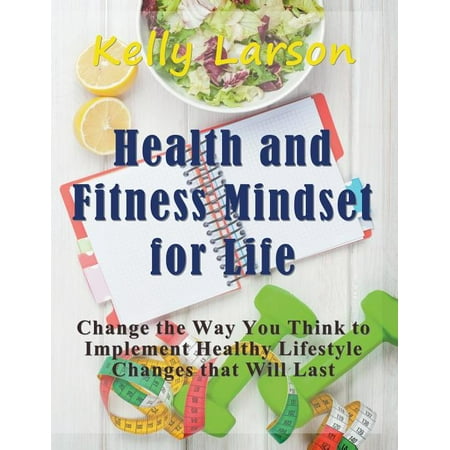 Health and Fitness Mindset for Life: Change the Way You Think to Implement Healthy Lifestyle Changes That Will Last (Paperback)(Large Print)