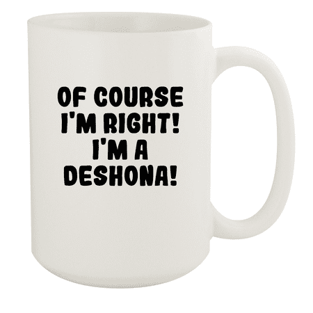 Of Course I m Right! I m A Deshona! - Ceramic 15oz White Mug White
Of Course I m Right! I m A Deshona! - Ceramic 15oz White Mug White