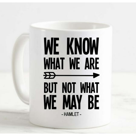 

Coffee Mug We Know What We Are But Not What We May Be Hamlet Shakespeare White Cup Funny Gifts for work office him her