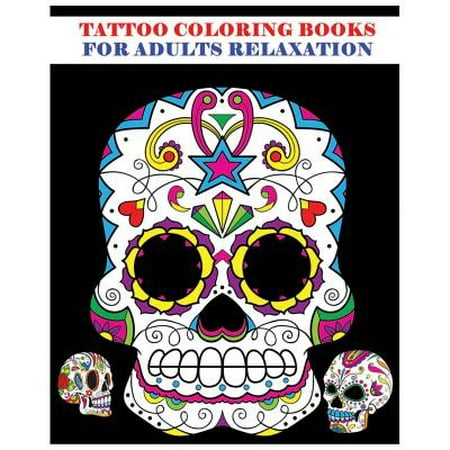 Tattoo Coloring Books for Adults Relaxation: Sugar Skull Art Coloring Books for Adults 2016 (Day of the Dead Coloring Books)